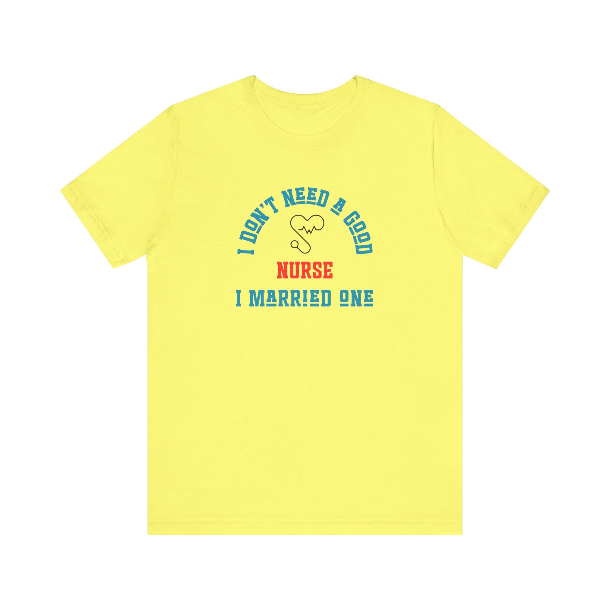 I Don't Need A Good Nurse I Married One Shirt Unisex