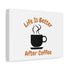 Matte Canvas, Stretched, 1.25" Life is better after coffee