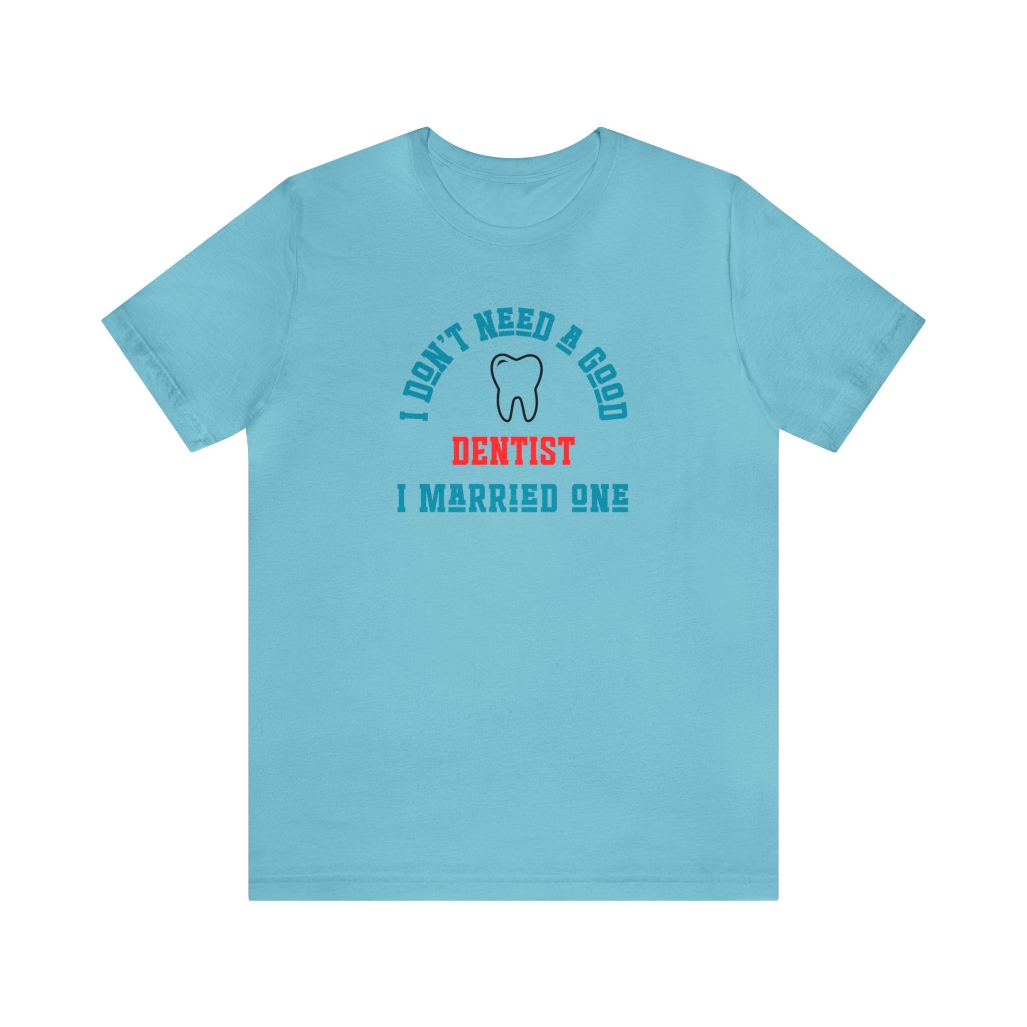 I Don't Need a Good Dentist I Married One. - CreativeDesigns2828