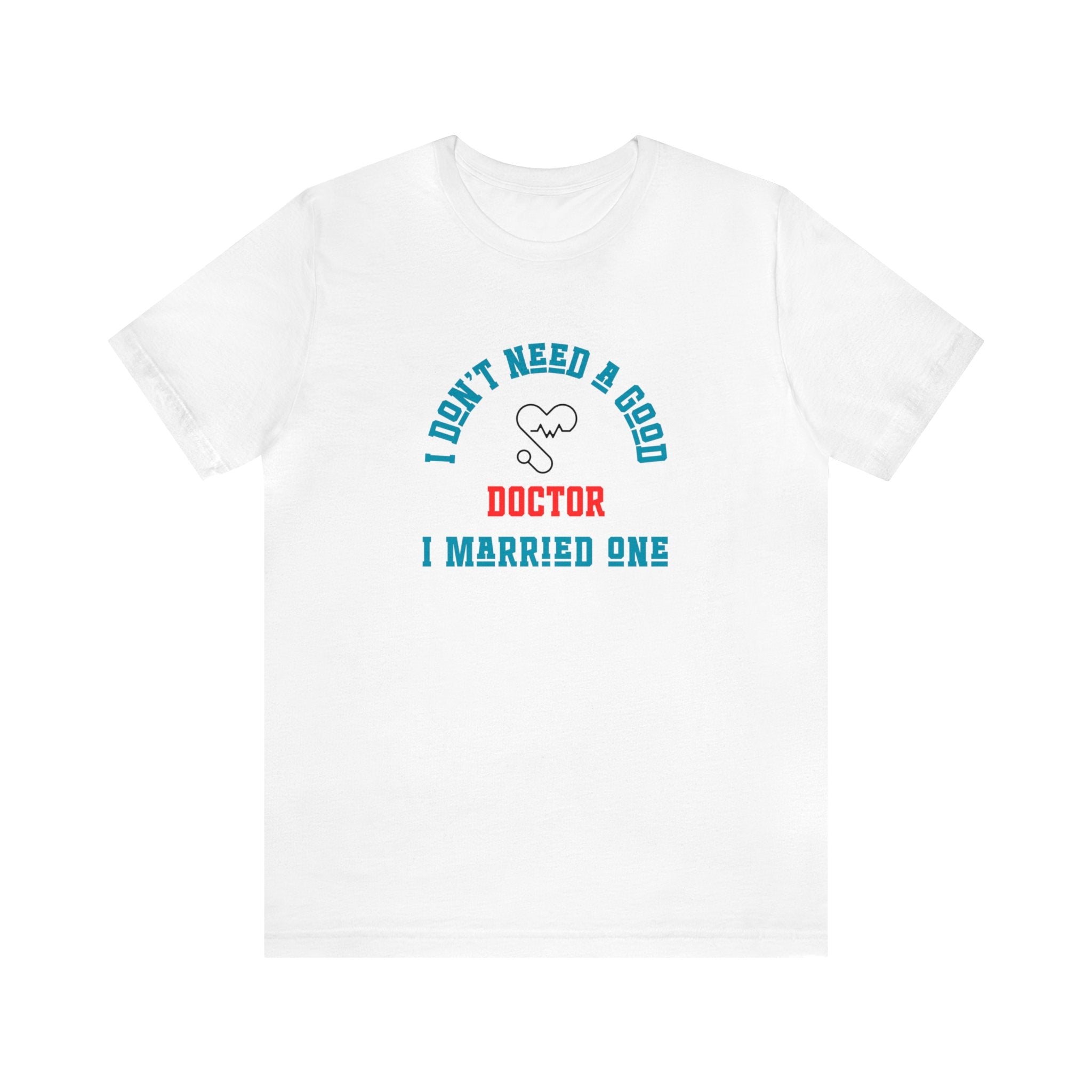 I Don't Need A Good Doctor I Married One - CreativeDesigns2828