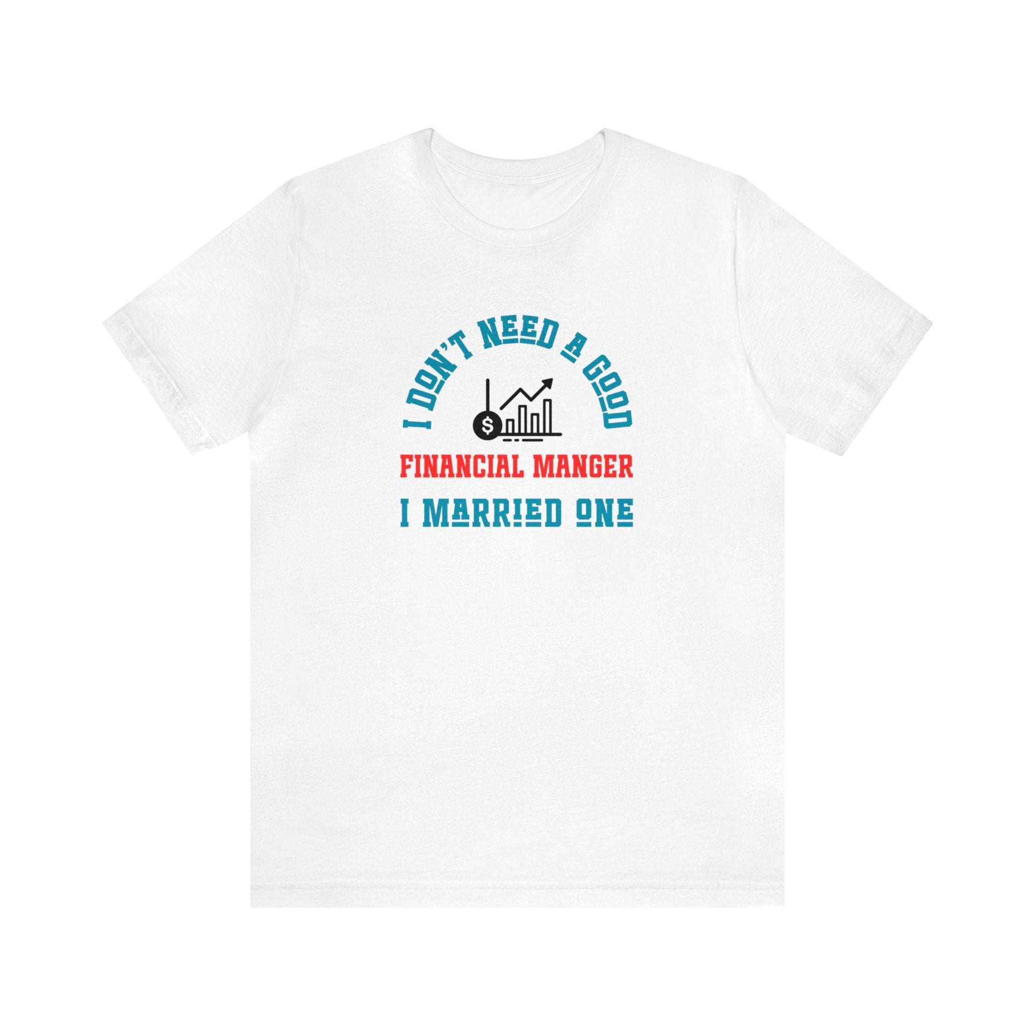 I Don't Need A Good Financial Manager Unisex Shirt - CreativeDesigns2828