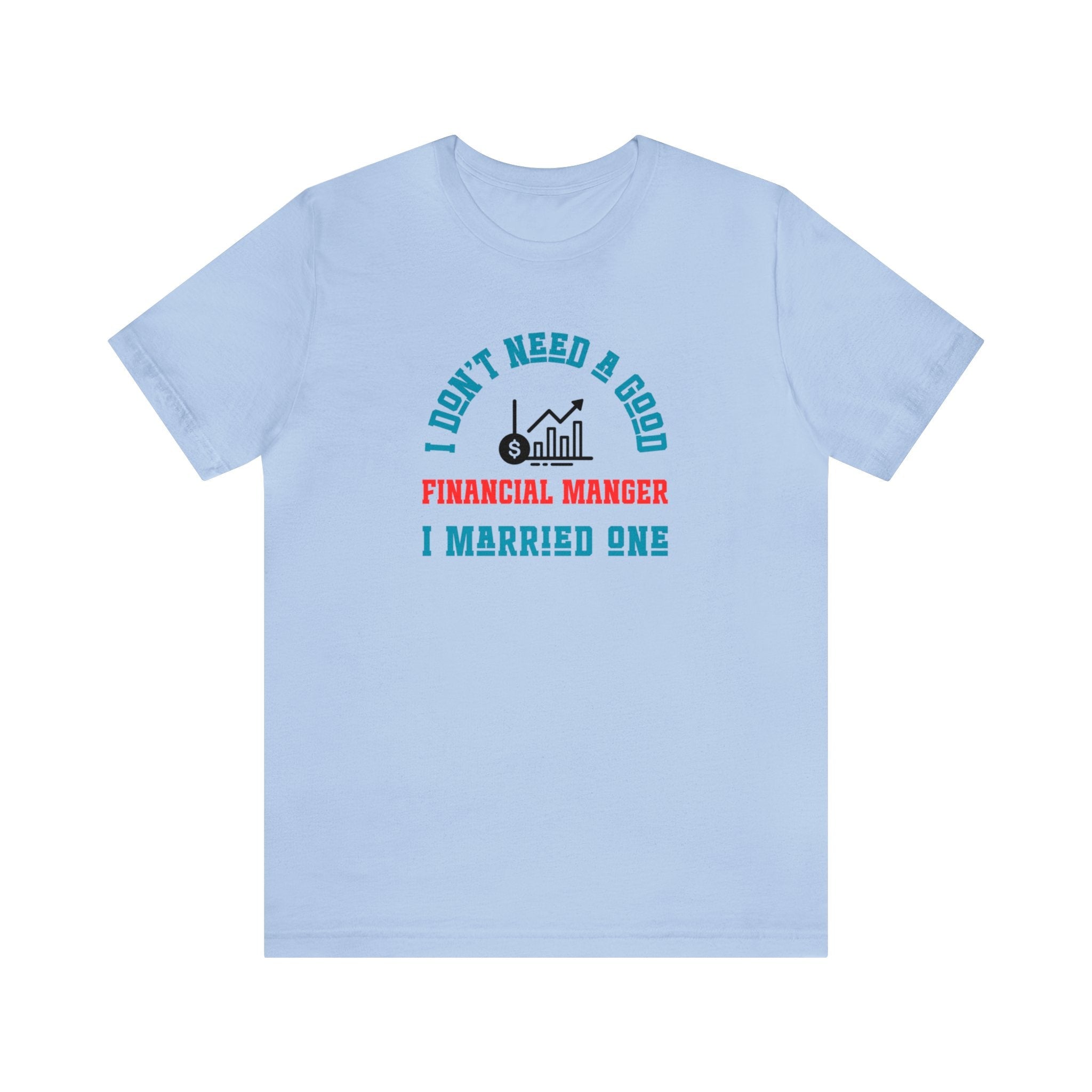 I Don't Need A Good Financial Manager Unisex Shirt - CreativeDesigns2828