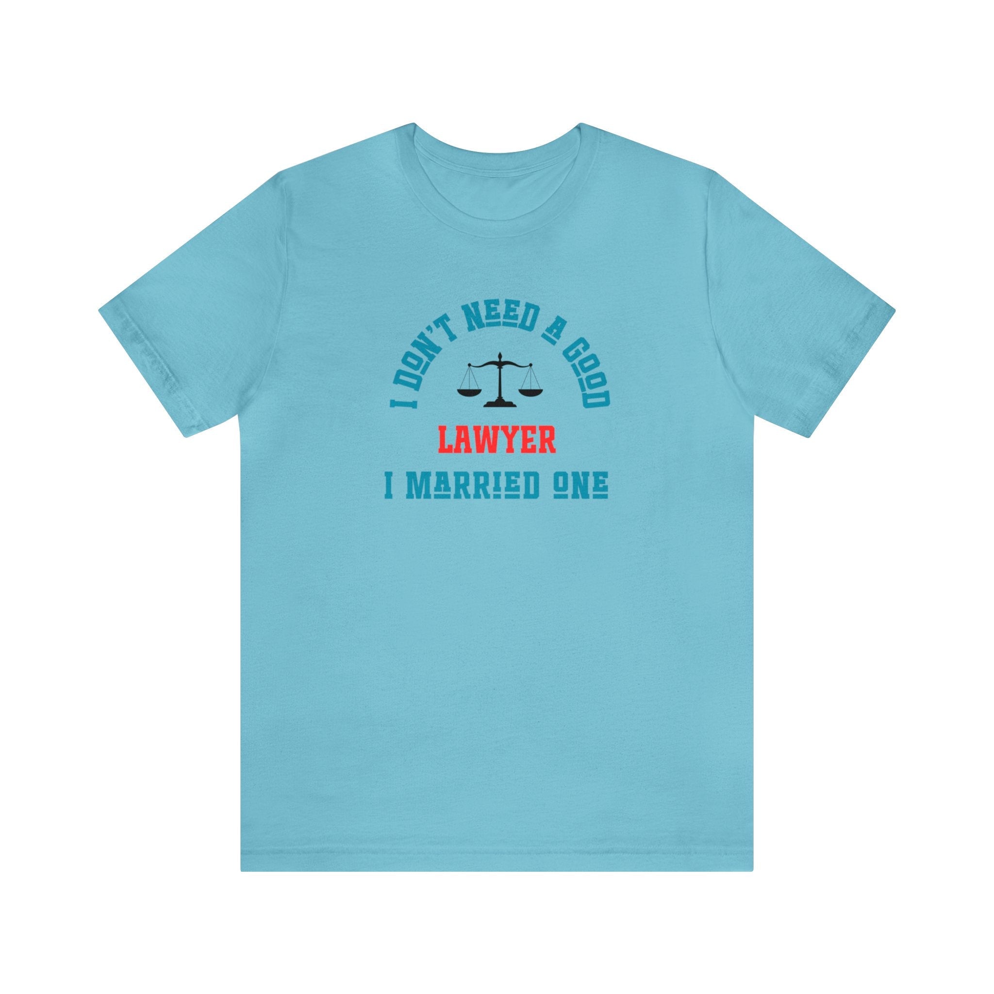 I Don't Need A Good Lawyer I Married One Shirt - CreativeDesigns2828