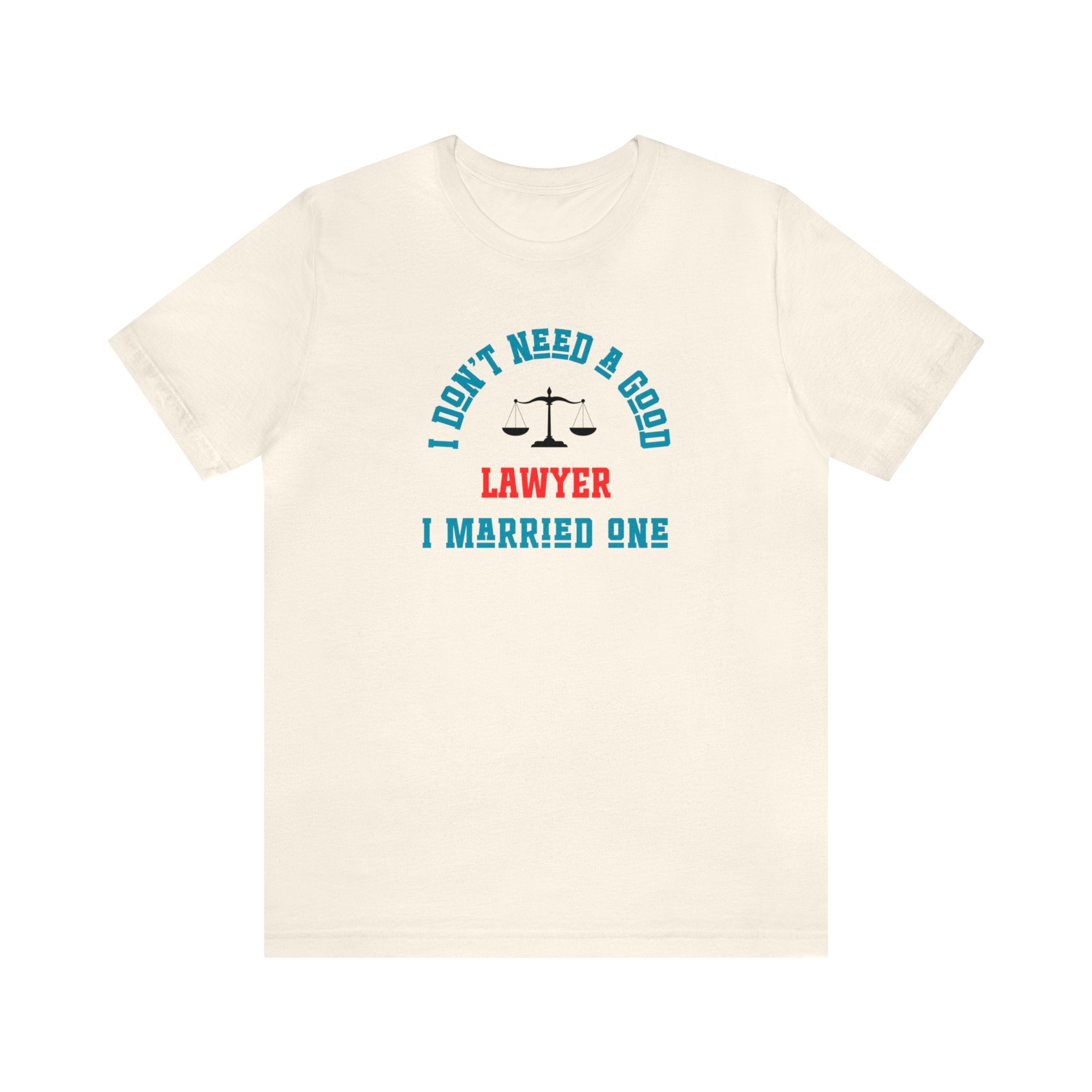 I Don't Need A Good Lawyer I Married One Shirt - CreativeDesigns2828