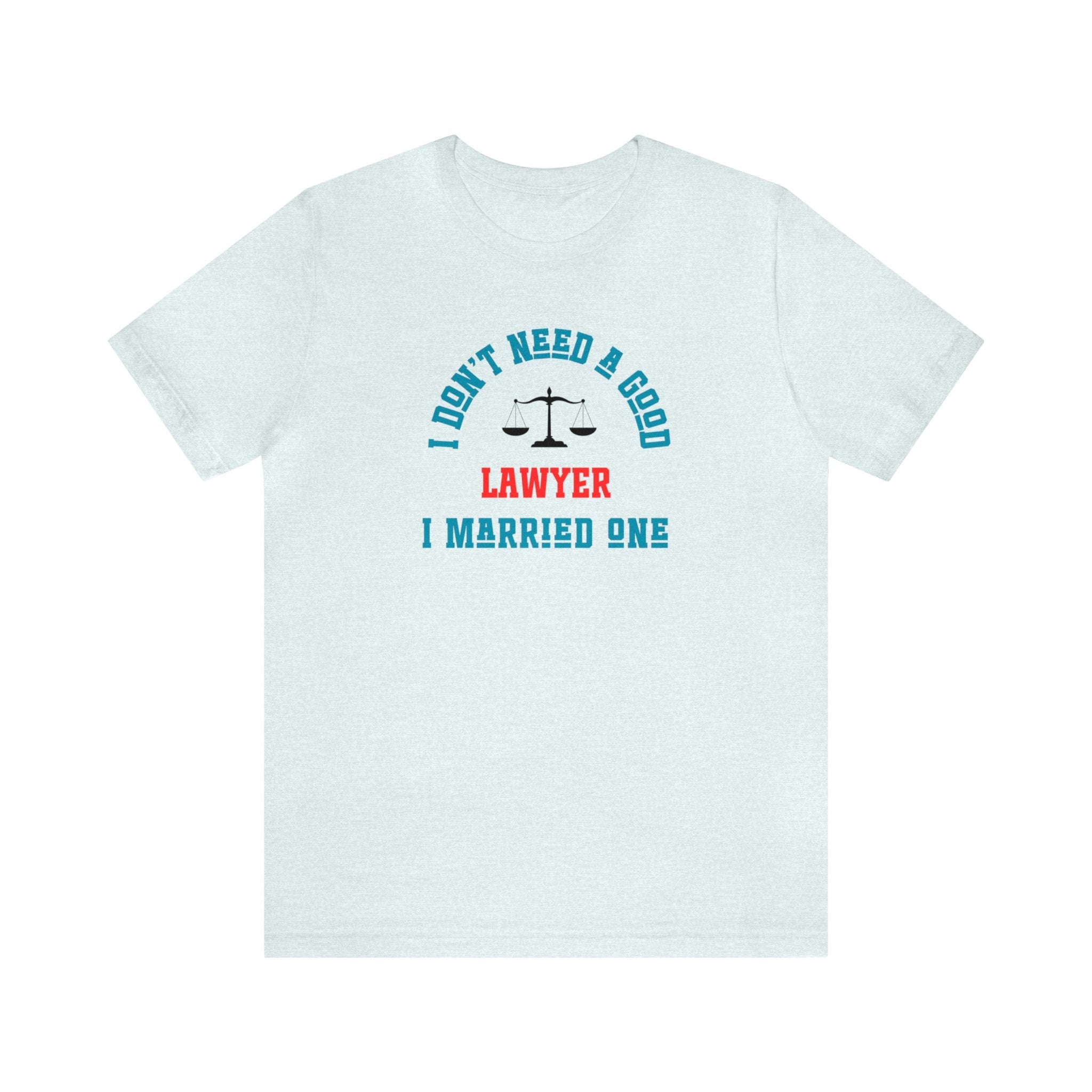 I Don't Need A Good Lawyer I Married One Shirt - CreativeDesigns2828