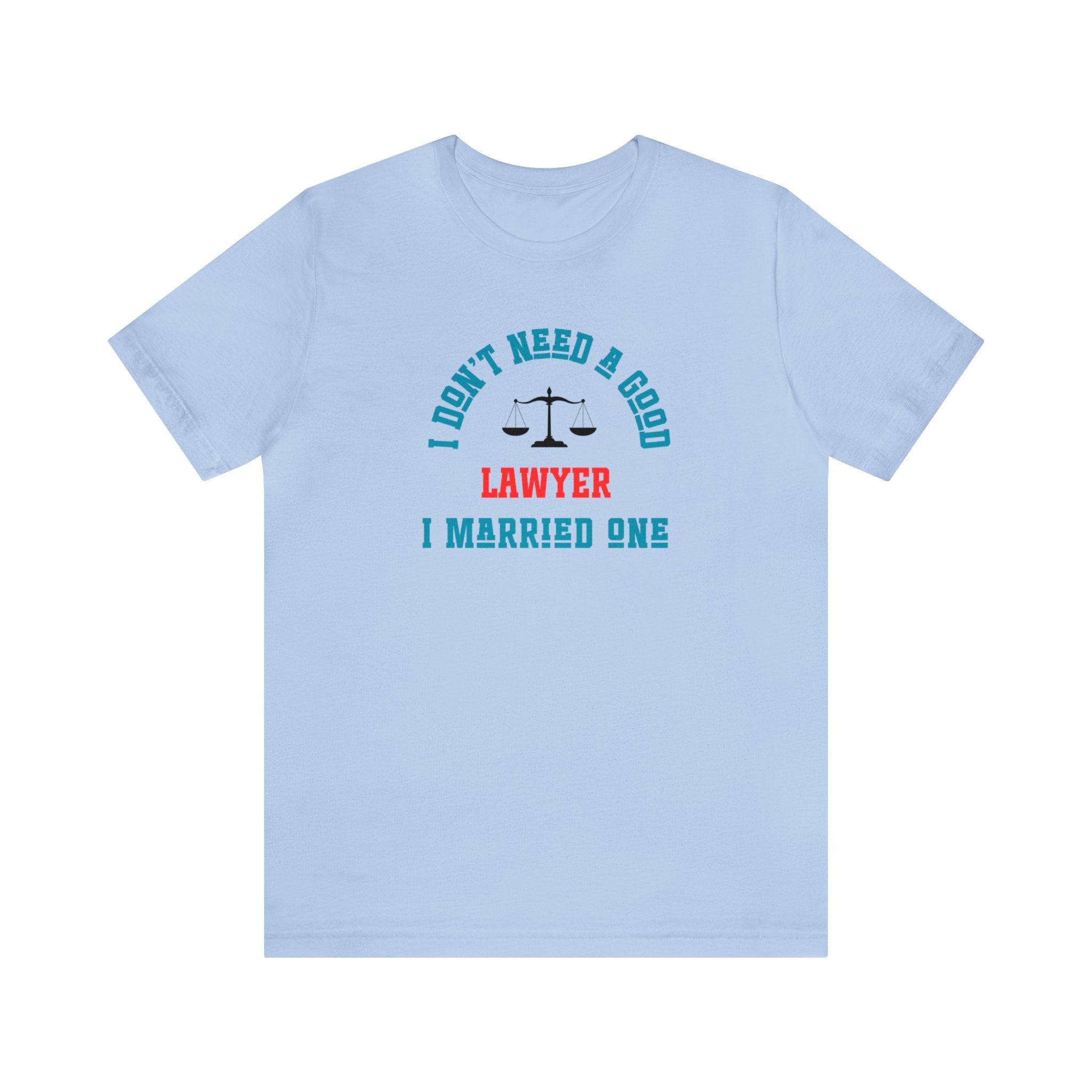 I Don't Need A Good Lawyer I Married One Shirt - CreativeDesigns2828